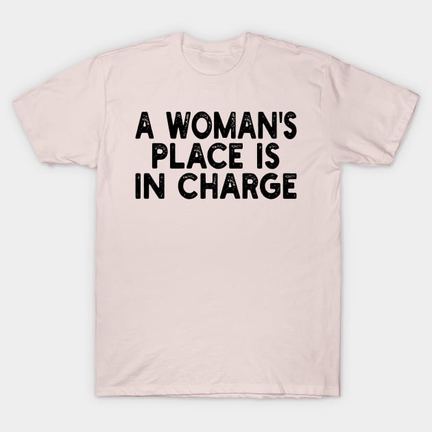 A Woman's Place Is In Charge T-Shirt by mdr design